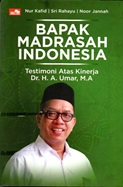 Bapak Madrasah Indonesia (Testimoni Atas Kinerja Dr. H. A. Umar, M.A)